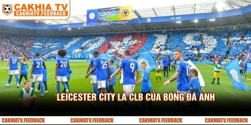 Leicester City là CLB của bóng đá Anh