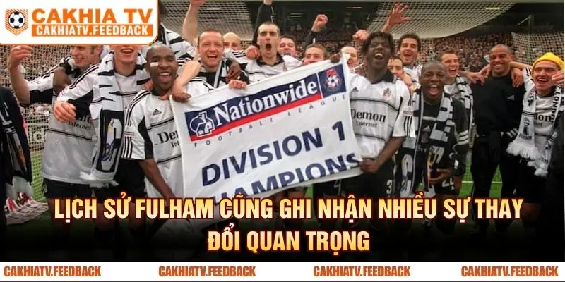Lịch sử Fulham cũng ghi nhận nhiều sự thay đổi quan trọng